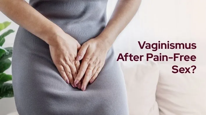 Can Vaginismus Suddenly Develop After Years of Pain-Free Sex