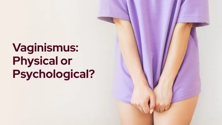 Is Vaginismus Physical or Psychological